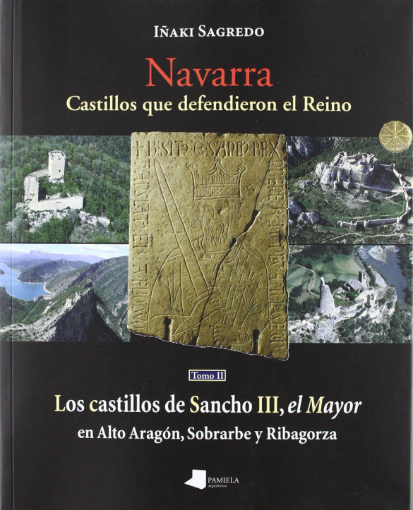 Navarra. Castillos que defendieron el Reino -tomo II-: Los castillos de Sancho III, el Mayor en Alto Aragón, Sobrarbe y Ribagorza