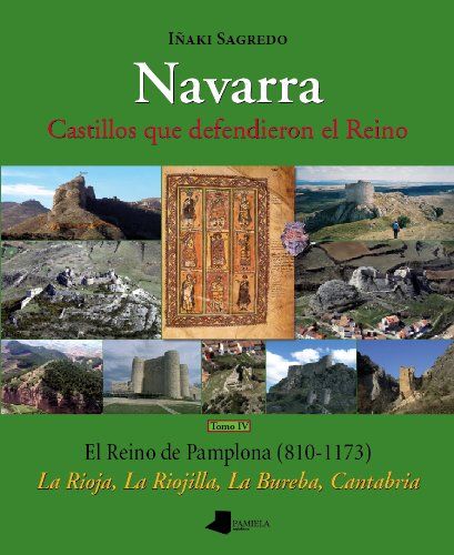 Navarra. Castillos que defendieron el Reino –tomo IV–: El Reino de Pamplona (810-1173). La Rioja, La Riojilla, La Bureba, Cantabria: 4 Book Cover