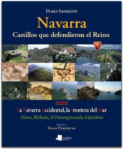 Navarra. Castillos que defendieron el Reino (III): La Navarra occidental, la frontera del mar. Álava, Bizkaia, el Duranguesado, Gipuzkoa Book Cover