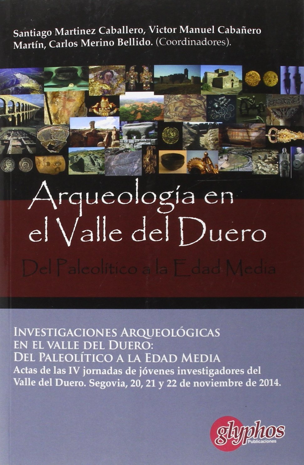 Actas IV Jornadas de Jóvenes Investigadores del valle del Duero - Investigaciones arqueológicas en el valle del Duero: del Paleolítico a la Edad Media. Book Cover