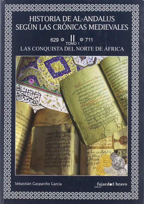 Historia de Al-Andalus según las crónicas medievales Volumen II. Tomo 1: La Conquista del Norte de África