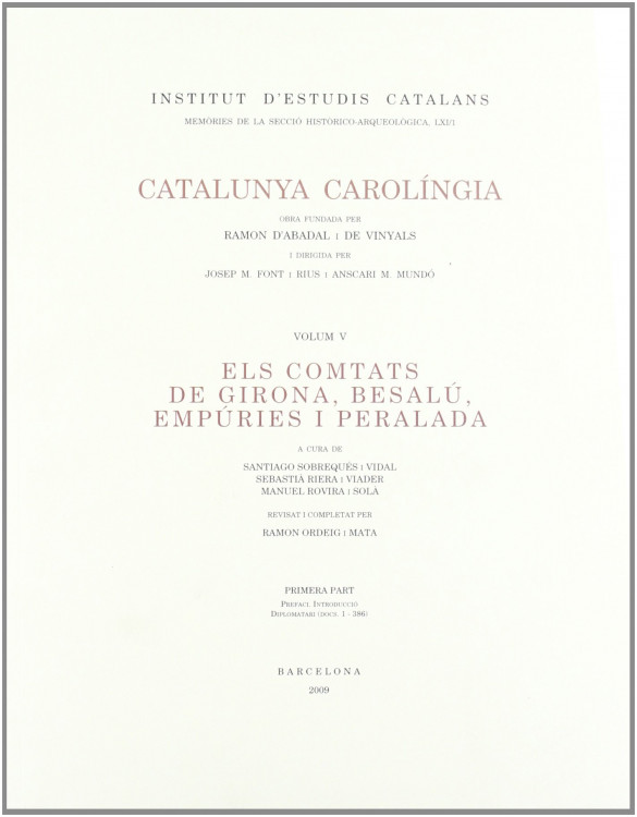 Catalunya Carolíngia V. Els comtats de Girona, Besalu, Empuries i Peralada. Primera Part