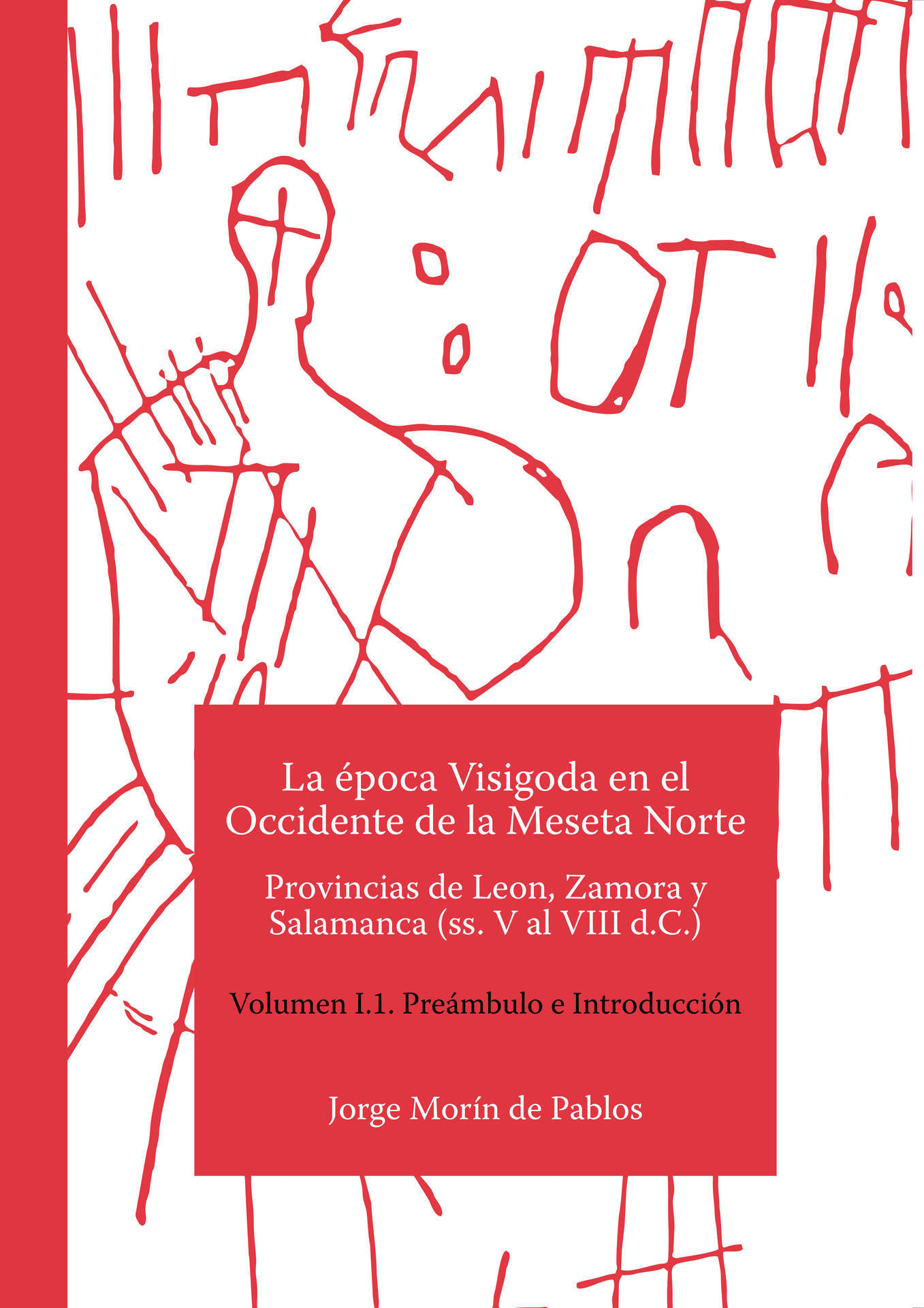 La época Visigoda en el Occidente de la Meseta Norte: Provincias de León, Zamora y Salamanca (ss. V al VIII d.C.) Volumen I.1. Preámbulo e Introducción Book Cover