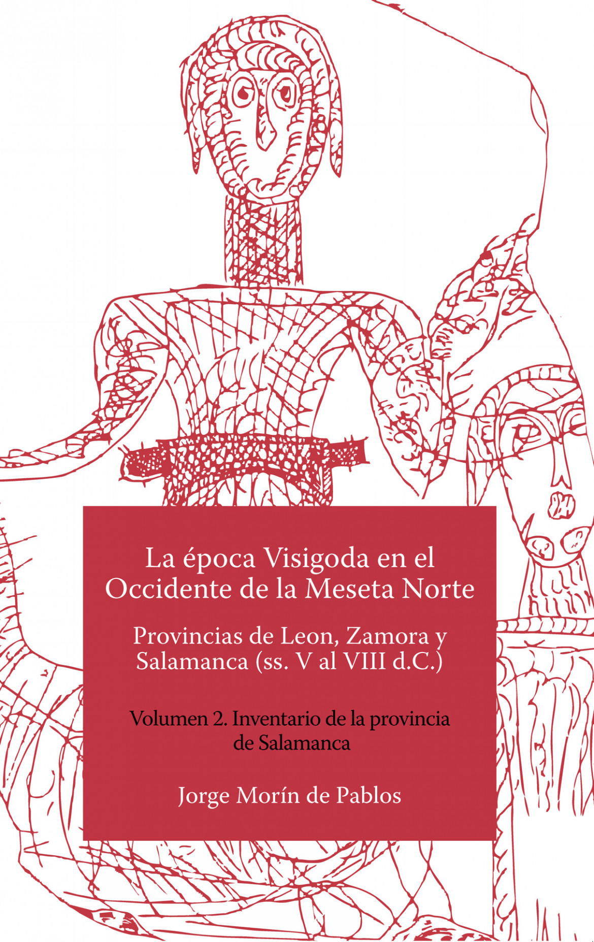 La época Visigoda en el Occidente de la Meseta Norte Provincias de León, Zamora y Salamanca (ss. V al VIII d.C.) Volumen 2. Inventario de la provincia de Salamanca
