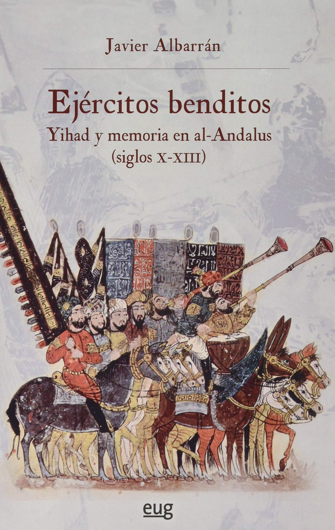 Ejércitos benditos. Yihad y memoria en al-Andalus (ss. X-XIII)