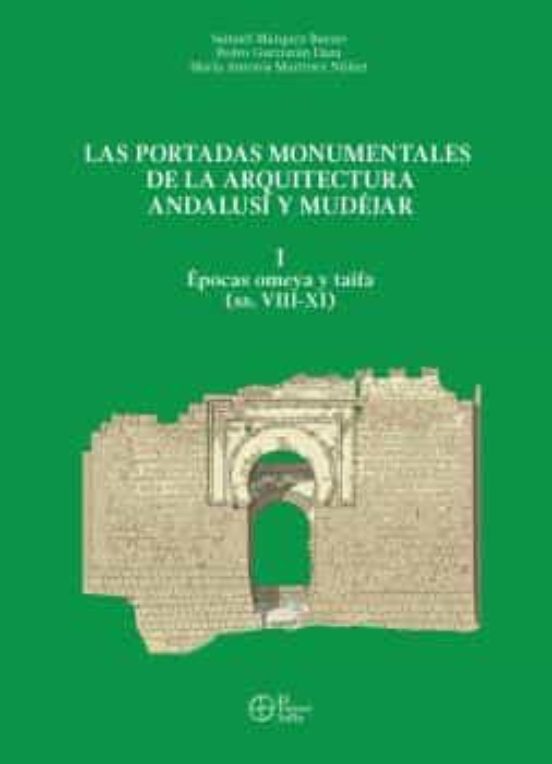 Las portadas monumentales de la arquitectura andalusí y mudéjar, I: Épocas omeya y taifa (ss. VIII-XI) Book Cover