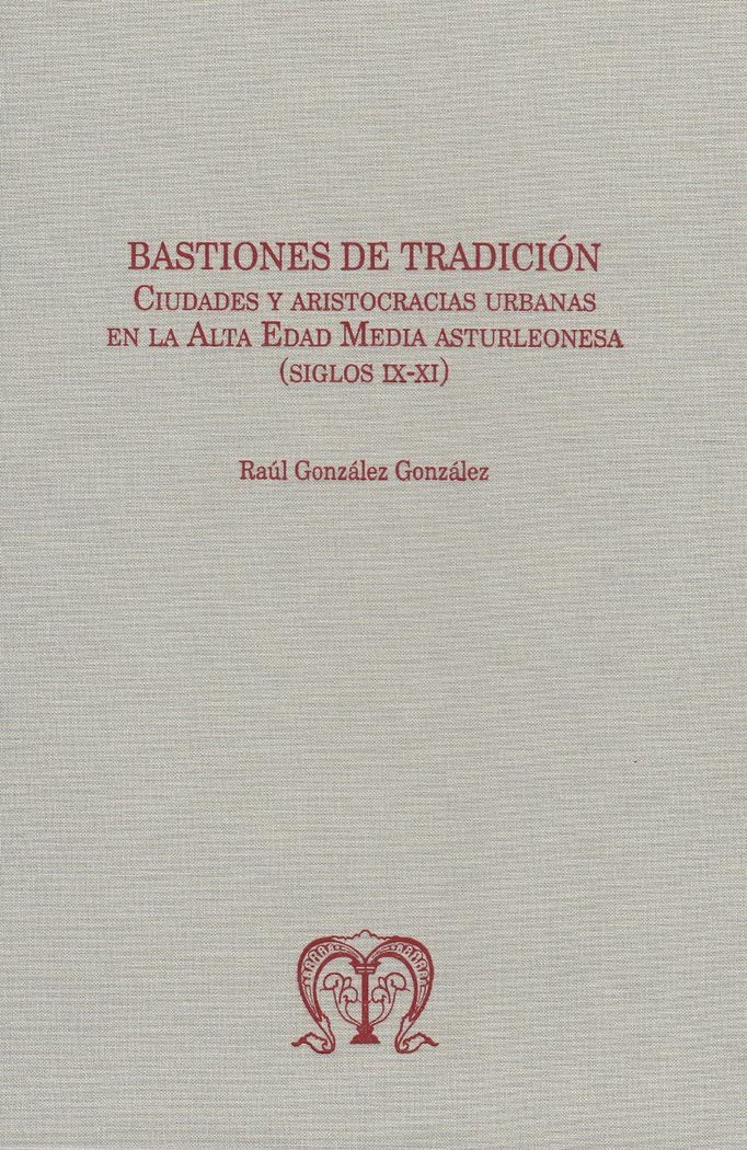 Bastiones de Tradición. Ciudades y aristocracias urbanas en la Alta Edad Media asturleonesa (siglos IX-XI) Book Cover