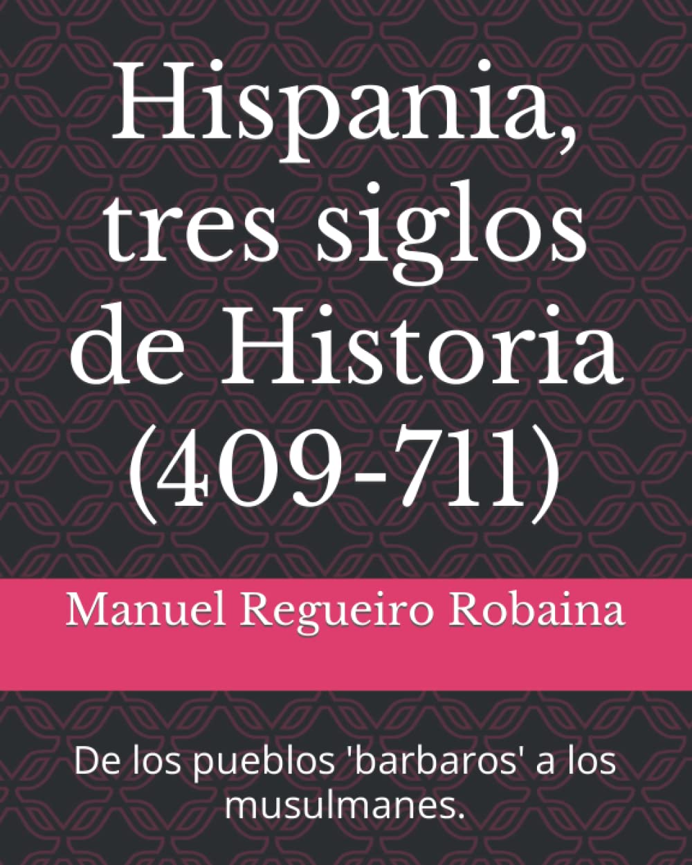 Hispania, tres siglos de Historia (409-711): De los pueblos 'barbaros' a los musulmanes Book Cover