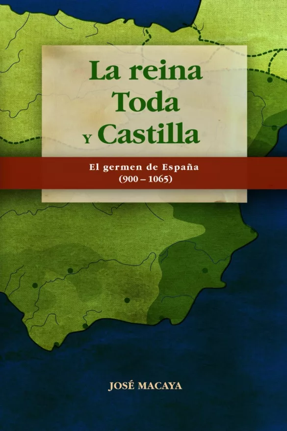 La Reina Toda y Castilla: El germen de España (900 - 1065)